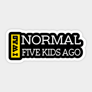 I Was Normal Five Kids Ago. Funny Quote For Fathers Day & Mothers Day Gift T-Shirt Sticker